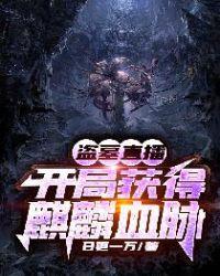 盗墓直播开局获得麒麟血脉txt