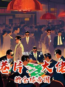 港片大佬的全球帝国 作者随缘天下