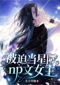 被迫当星际np黄油女主笔趣阁最新章节