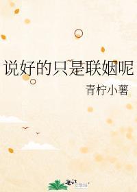 说好的只是联姻呢 青柠小薯