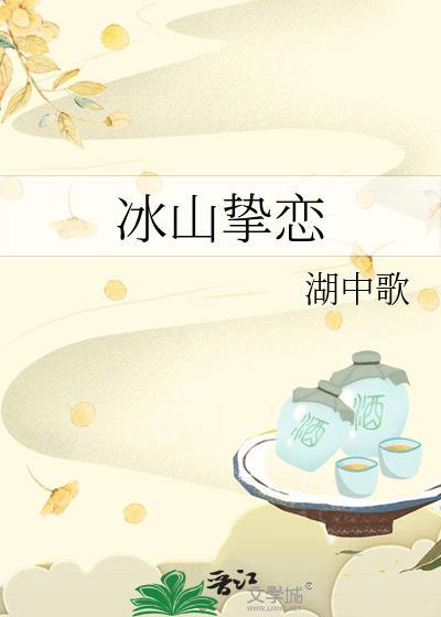 冰山挚恋by湖中歌全文
