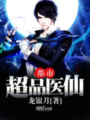 都市超品医仙龙银月免费阅读