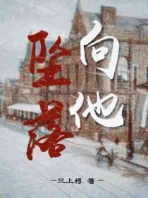 向他坠落三上樽全文免费阅读