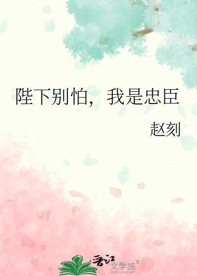 陛下别怕我是忠臣TXT最新章节