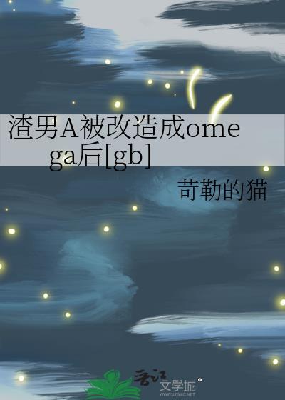 渣男a被改造成omega后