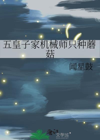 五皇子家机械师只种蘑菇TXT