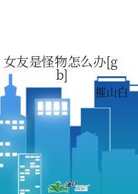 女友是怪物怎么办[gb