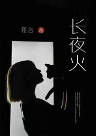 长夜火(高干 高H 1V1) 作者 臣言