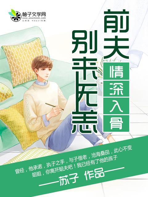 情深入骨前夫别来无恙全文