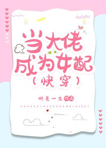 当大佬成为女配(快穿) 明夏一生