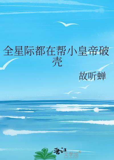 全星际都在帮小皇帝破壳