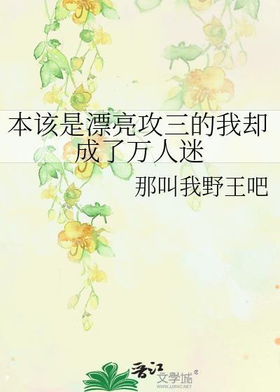本该是漂亮攻三的我却成了万人迷