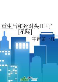 重生后和死对头HE了[星际]