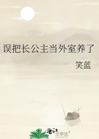 误把长公主当外室养了