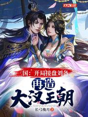 三国:开局接盘刘备,再造大汉王朝